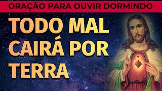 ORAÇÃO PARA OUVIR DORMINDO E AFASTAR O MAL | TODO MAL CAIRÁ POR TERRA