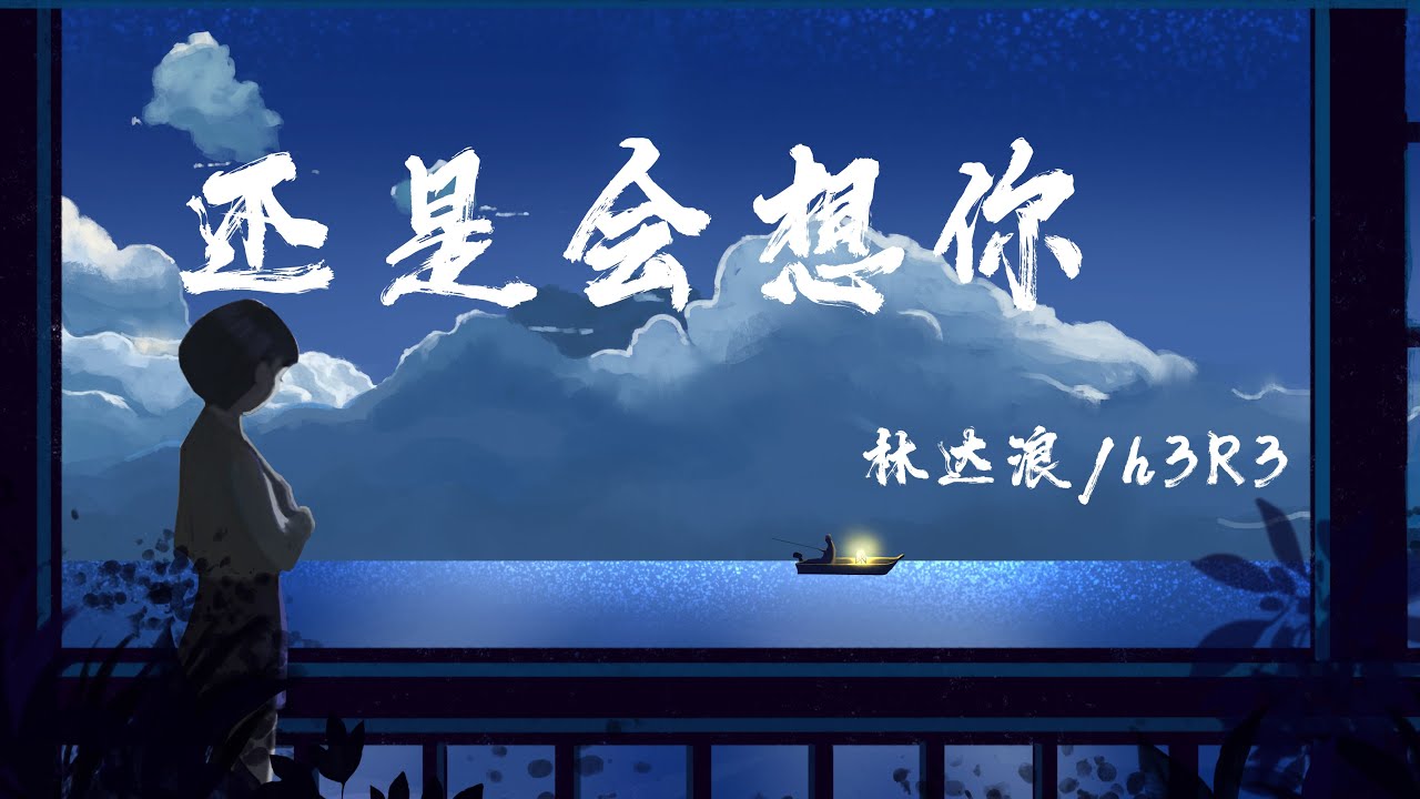 還是會想你 - 林達浪/h3R3『我們的愛就像是流星落下,隨煙火消失的火花』【動態歌詞】 還是會想你 - 林達浪/h3R3『我們的愛就像是流星落下,隨煙火消失的火花』【動態歌詞】
