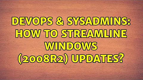 DevOps & SysAdmins: How to streamline Windows (2008R2) Updates? (3 Solutions!!)