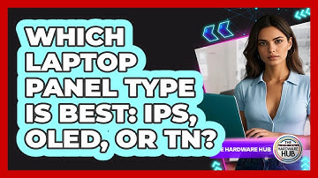 Which Laptop Panel Type Is Best: IPS, OLED, Or TN? - The Hardware Hub