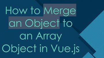 How to Merge an Object to an Array Object in Vue.js