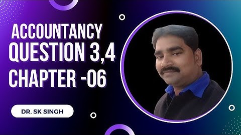 Accountancy Dr SK Singh Class 12th chapter 06 ll Question- 3,and 4