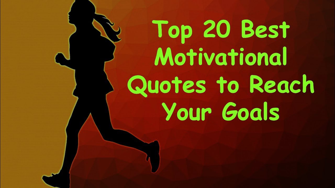 Top 20 Best Motivational Quotes To Reach Your Goals Inspirational