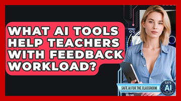What AI Tools Help Teachers With Feedback Workload? - Safe AI for The Classroom