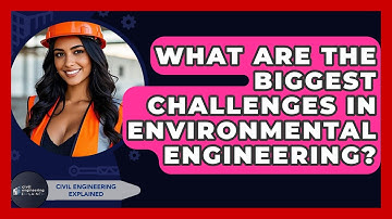 What Are The Biggest Challenges In Environmental Engineering? - Civil Engineering Explained