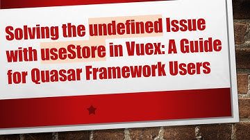 Solving the undefined Issue with useStore in Vuex: A Guide for Quasar Framework Users