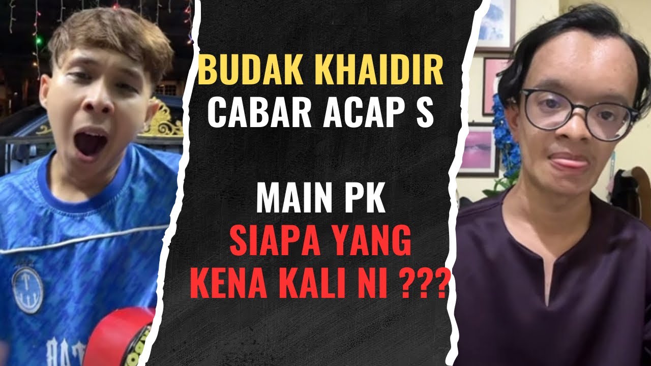 BUDAK KHAIDIR CABAR ACAP S MAIN PK, SIAPA YANG KENA KALI NI ??? 13.04.2025