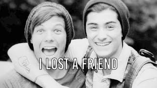 I LOST A FRIEND - Zayn + Louis.