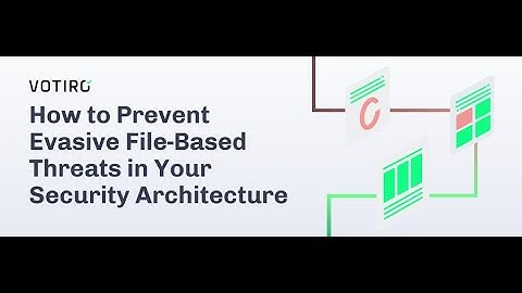 How to Prevent Evasive File-Based Threats in Your Security Architecture -Votiro Webinar