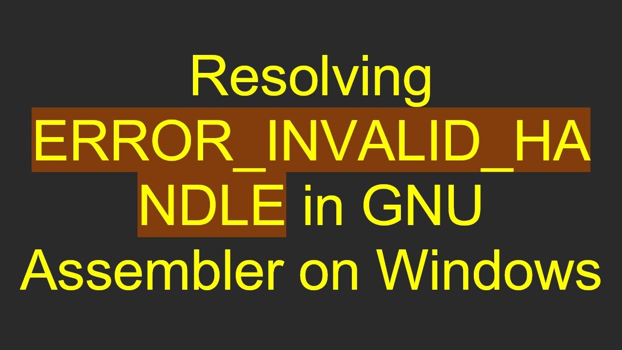 Resolving ERROR_INVALID_HANDLE in GNU Assembler on Windows