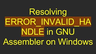 Resolving ERROR_INVALID_HANDLE in GNU Assembler on Windows