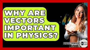 Why Are Vectors Important In Physics? - Physics Frontier