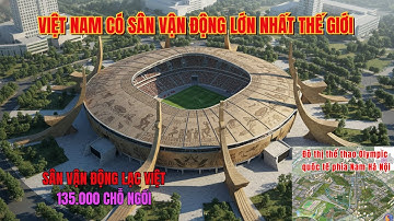 SÂN VẬN ĐỘNG LỚN NHẤT THẾ GIỚI CHIẾN LƯỢC TẦM NHÌN WORLD CUP CỦA VIỆT NAM