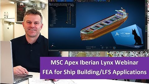 MSC Apex Iberian Lynx Webinar | Next-Generation FEA for Ship Building and LFS Applications