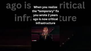 My Temporary Code Fix From 2 Years Ago Is Now Critical Infrastructure