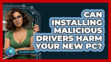 Can Installing Malicious Drivers Harm Your New PC? - Your Computer Companion
