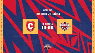 16.08.2025. «Спутник» – «Чайка» | (Кубок TNA) – Прямая трансляция