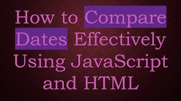 How to Compare Dates Effectively Using JavaScript and HTML