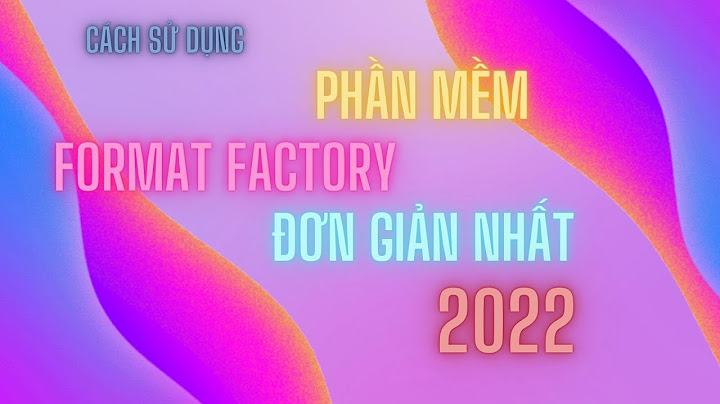 Hướng dẫn sử dụng phần mềm format factory nối video năm 2024