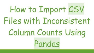 How to Import CSV Files with Inconsistent Column Counts Using Pandas
