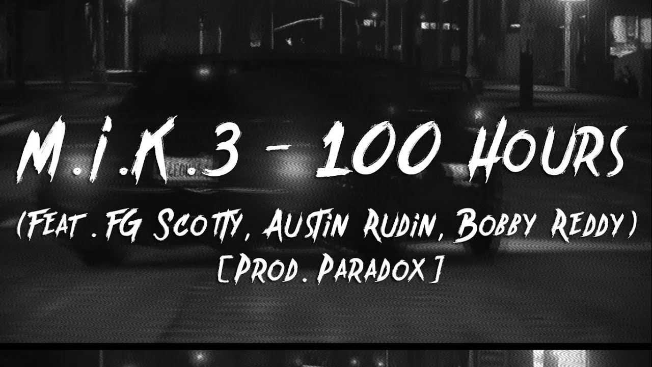 M.I.K.3 - 100 Hours (Feat. FG Scotty, Austin Rudin, Bobby Reddy) [Prod ...