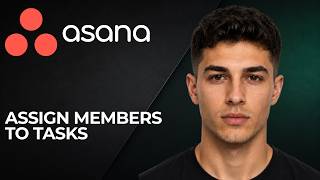 Asana: How to Assign Members to Tasks (2026 Task Assignment & Team Collaboration Guide)
