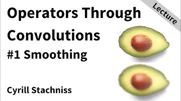 Local Operators Through Convolutions - Part 1: Smoothing (Cyrill Stachniss, 2021)