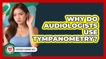 Why Do Audiologists Use Tympanometry? - Everyday Hearing Help