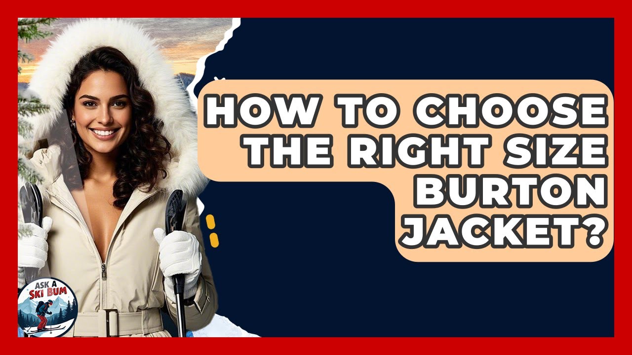 How To Choose The Right Size Burton Jacket? - Ask A Ski Bum