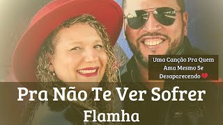 Pra Nao Te Ver Sofrer Flamha Uma Cancao Pra Quem Ama Mesmo Se Desaparecendo