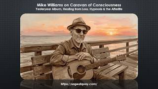 Mike Williams on Caravan of Consciousness: Yesteryear, Healing from Loss, Hypnosis & the Afterlife