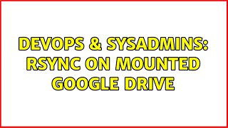 DevOps & SysAdmins: Rsync on mounted google drive Profile