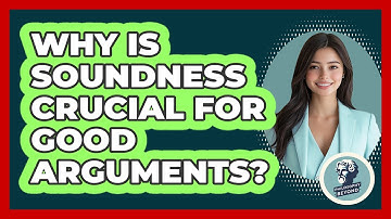 Why Is Soundness Crucial For Good Arguments?