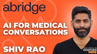 Next Unicorns: Building the future of healthcare communication with Abridge CEO Shiv Rao | E1784