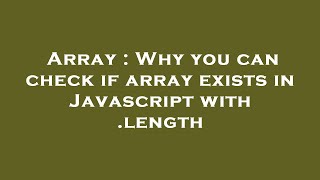 Array : Why you can check if array exists in Javascript with .length