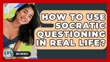 How To Use Socratic Questioning In Real Life? - CBT for Gen Z