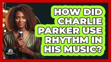 How Did Charlie Parker Use Rhythm In His Music?
