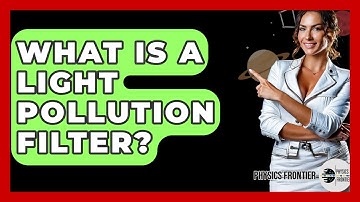 What Is A Light Pollution Filter? - Physics Frontier