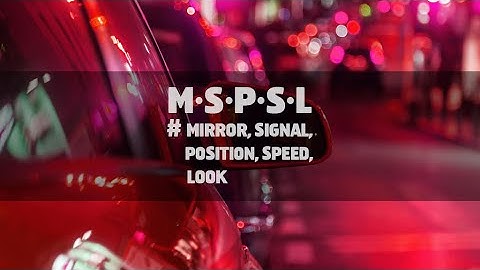 Mirror, Signal, Position, Speed and Look (MSPSL) - Learn to Drive with Love!