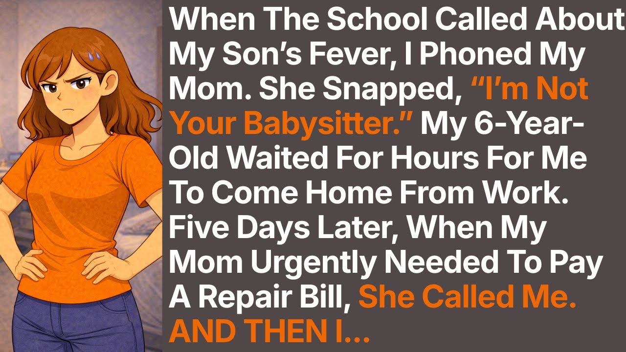 The School Called About My Son’s Fever. I Phoned My Mom. She Snapped, “I’m Not Your Babysitter.”