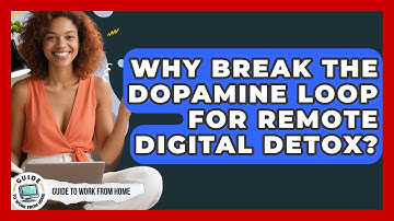Why Break The Dopamine Loop For Remote Digital Detox? - Guide To Work From Home