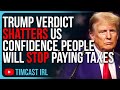 Trump Guilty Verdict SHATTERS US Confidence, People Will Stop Paying Taxes, Go Rogue