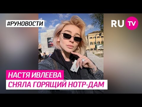 Настя Ивлеева сняла горящий Нотр-Дам