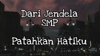 Patahkan Hatiku `Dari Jendela SMP` ( Sad Section)