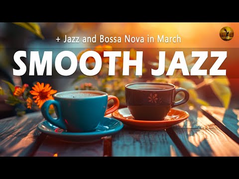 SMOOTH JAZZ MUSIC - Jazz and Bossa Nova in March are delicate and sweet for an exciting new day