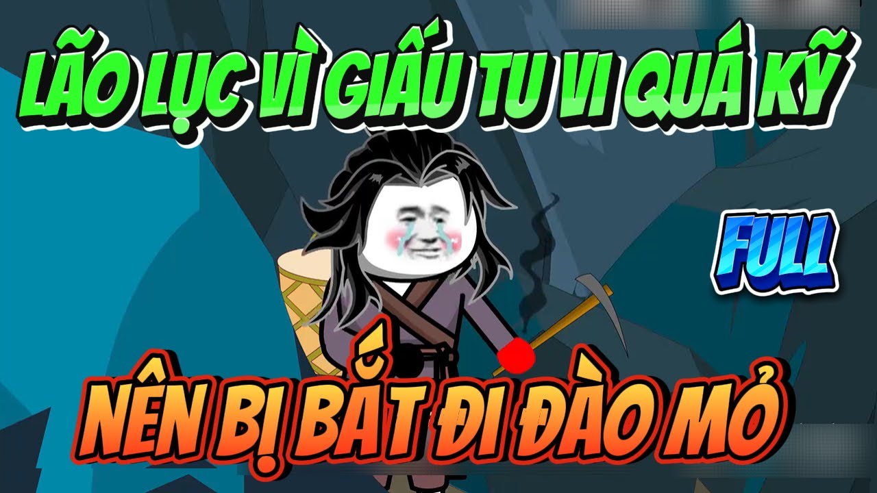 LÃO LỤC VÌ GIẤU TU VI QUÁ KỸ NÊN BỊ BẮT ĐI ĐÀO MỎ ( FULL ) | MP VietSub
