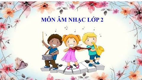 ÂM NHẠC LỚP 2 TIẾT 21