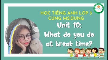 #Unit10​​​: HỌC TIẾNG ANH LỚP 3 - Unit 10: What do you do at break time? - by Ms.Dung!