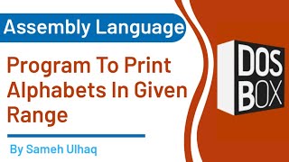 Program to print Alphabets in Given Range in assembly language | DosBox | 8086 | Sameh Ul Haq