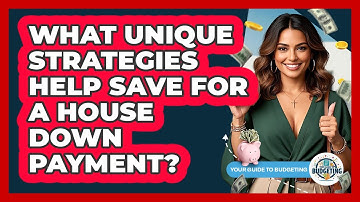 What Unique Strategies Help Save For A House Down Payment? - Your Guide to Budgeting